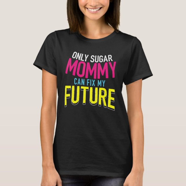 Camiseta Only Sugar Mommy can fix my Future  4 (Frente)