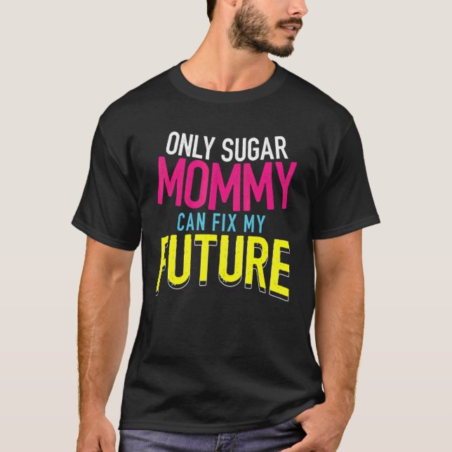 Camiseta Only Sugar Mommy can fix my Future  4 (Frente)