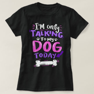 Camiseta Only Talking To My Dog Today Design