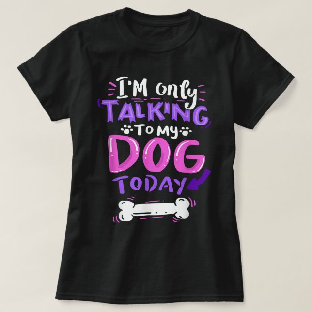 Camiseta Only Talking To My Dog Today Design (Frente do Design)