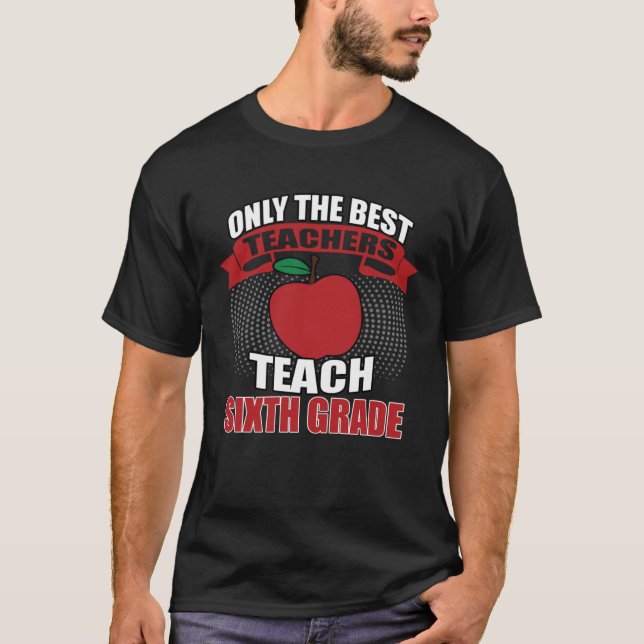 Camiseta Only the Best Teach Sixth Grade Teacher (Frente)
