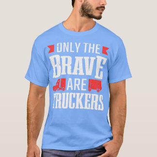 Camiseta Only The Brave Are Truckers Truck Driver
