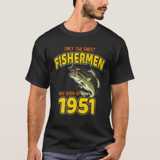Camiseta Only The Finest Fishermen Are Born In 1951 Birthda