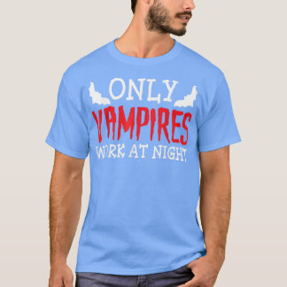 Camiseta Only Vampires Work At Night Working Day Shift Job 