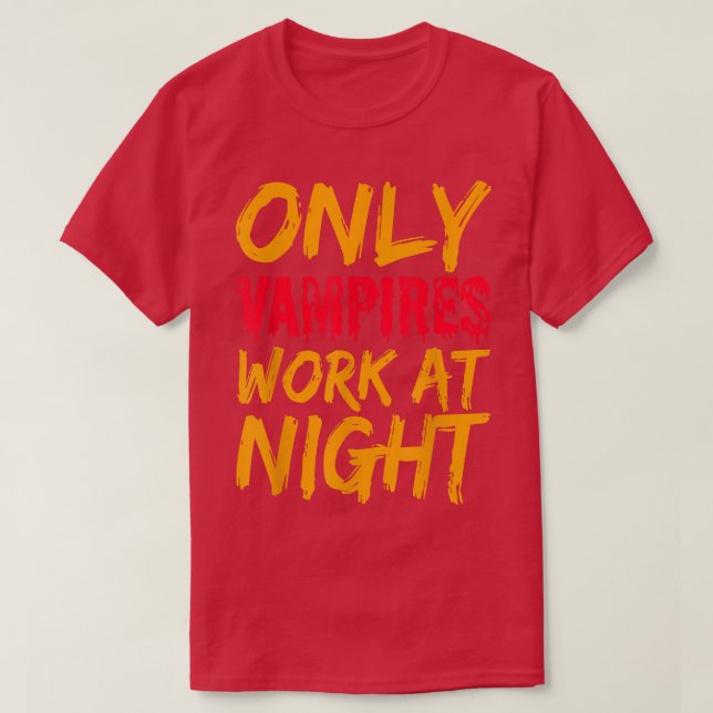 Camiseta Only Vampires Work At Night Working Day Shift Job  (Frente do Design)