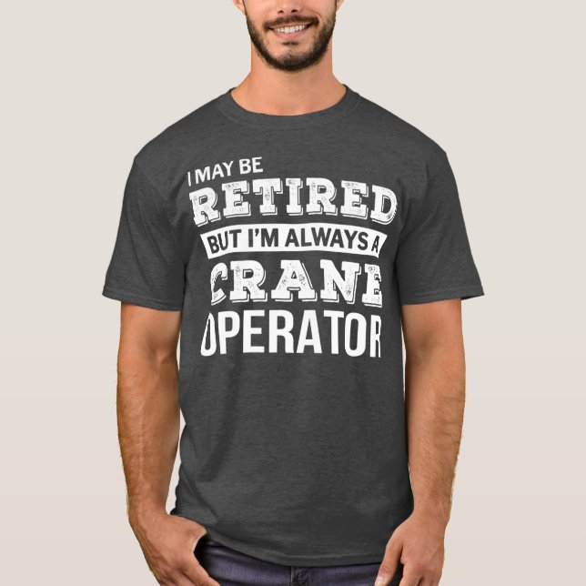 Camiseta Operador De Crane Aposentado Tshirt Engraçado Reti (Frente)