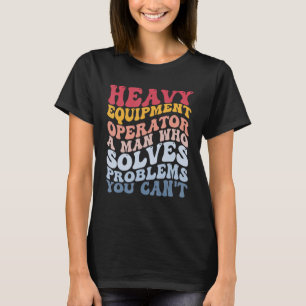 Camiseta Operador de Equipamento Pesado Resolve Problemas d