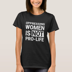 Camiseta Oprimir as Mulheres Não é Pro Vida Direitos das Mu
