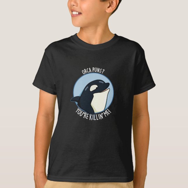 Camiseta Orca Puns Você está me matando baleia engraçada Pu (Frente)