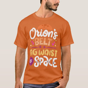 Camiseta Orion's Belt Is A Big Waist Of Space Science Quote