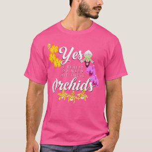 Camiseta Orquídea Engraçada Sim, Eu Realmente Preciso de To