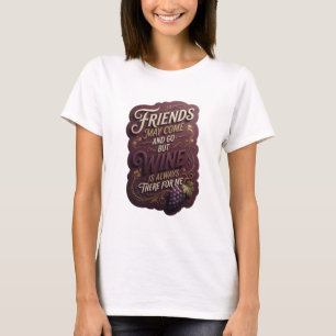 CAMISETA OS AMIGOS PODEM IR E VIR, MAS O VINHO SEMPRE ESTÁ