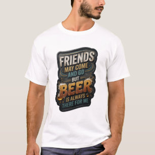 CAMISETA OS AMIGOS PODEM VIR E IR, MAS A CERVEJA SEMPRE EST