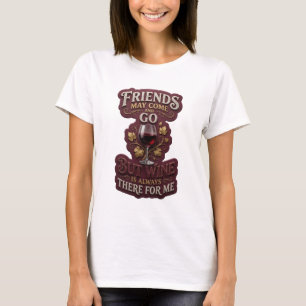 CAMISETA OS AMIGOS PODEM VIR E IR, MAS O VINHO ESTÁ SEMPRE 