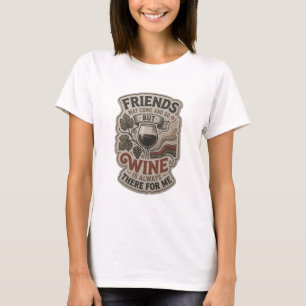 CAMISETA OS AMIGOS PODEM VIR E IR, MAS O VINHO SEMPRE ESTÁ 