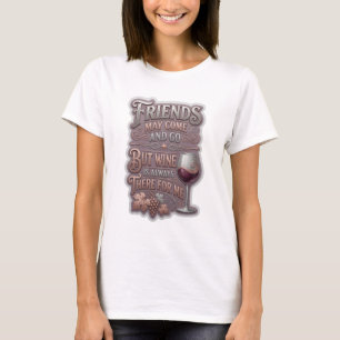 CAMISETA OS AMIGOS PODEM VIR E IR, MAS O VINHO SEMPRE ESTÁ 