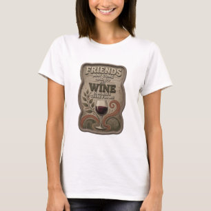 CAMISETA OS AMIGOS PODEM VIR E IR, MAS O VINHO SEMPRE ESTÁ