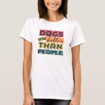 Camiseta Os cães são melhores que as pessoas<br><div class="desc">Cachorros são melhores que pessoas,  design gráfico</div>