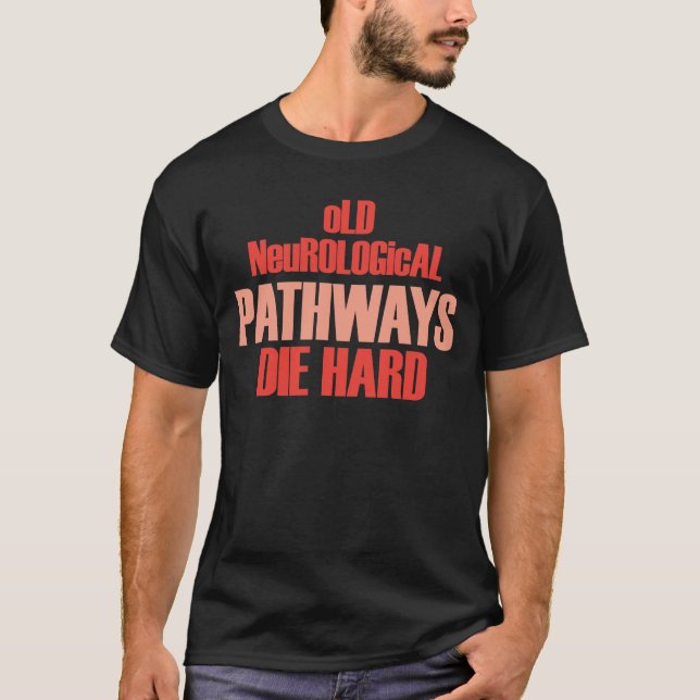 Camiseta Os caminhos neurológicos velhos morrem duro (Frente)