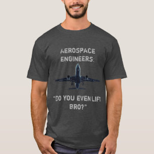 Camiseta Os engenheiros aeroespaciais "você levanta mesmo o