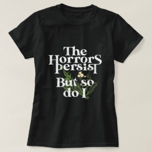 Camiseta Os horrores persistem, assim como eu.