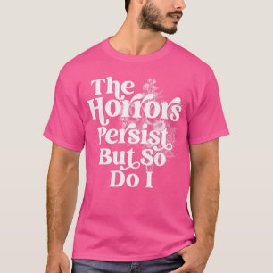 Camiseta Os Horrores Persistem Mas Eu Também Humor Flor Eng