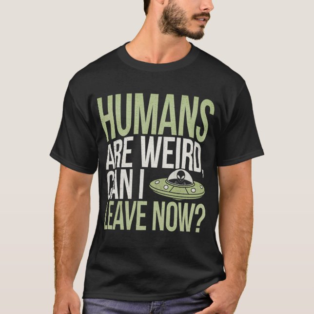 Camiseta Os humanos são esquisitos, posso ir embora agora (Frente)