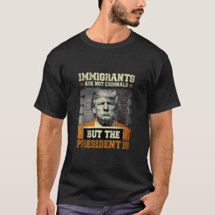 Camiseta Os Imigrantes Não São Criminosos, Mas O Presidente