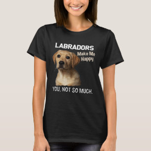 Camiseta Os Labradores Me Fazem Feliz Com Você Não Tanto La