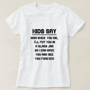 Camiseta Os miúdos dizem: Mamã quando você morrer