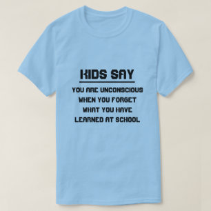 Camiseta Os miúdos dizem: Você é inconsciente quando voc