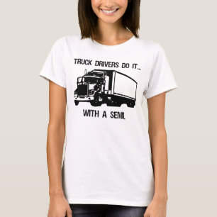 Camiseta Os Motoristas De Caminhão Fazem... Com Um Semi.