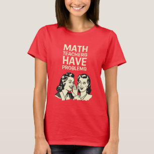 Camiseta Os professores de matemática têm os problemas -