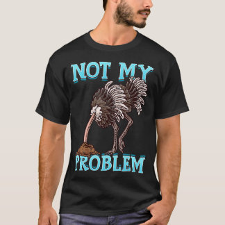 Camiseta Ostrich Colocou A Cabeça Na Areia E Não O Meu Prob