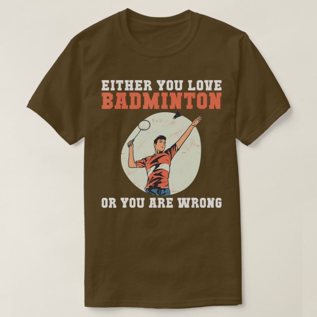 Camiseta Ou você ama Badminton ou você está errado, engraça (Frente do Design)