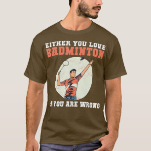 Camiseta Ou você ama Badminton ou você está errado, engraça