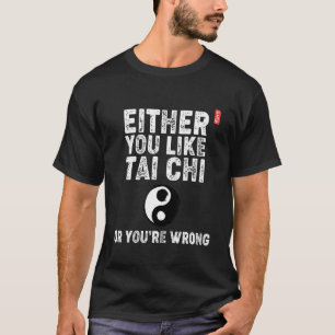 Camiseta Ou você gosta de Tai Chi ou você está errado! Tai 