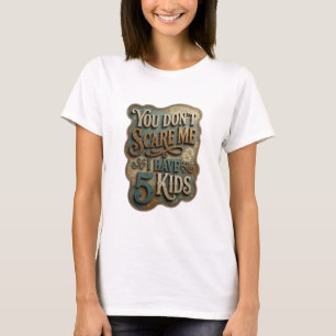 Camiseta Ouro Nítido VOCÊ NÃO ME ESCANTEIA TENHO 5 FILHOS