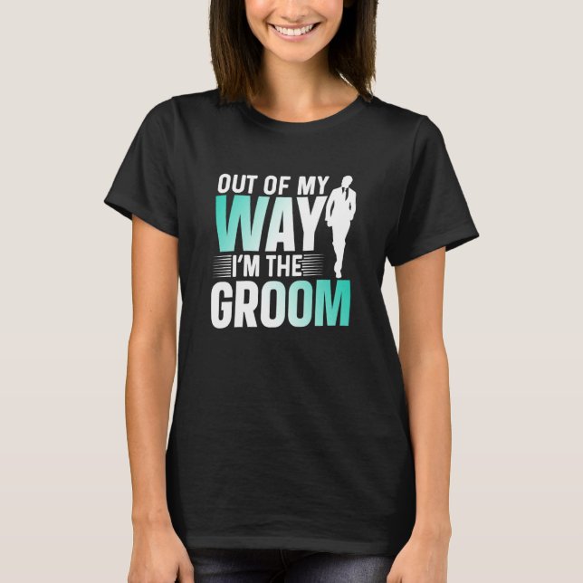 Camiseta Out Of My Way I'm The Groom Bachelor Party Sayings (Frente)