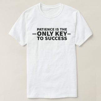 Camiseta Paciência É A Única Chave Para O Sucesso