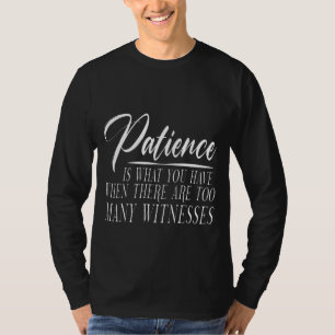 Camiseta Paciência É Quando Há Testemunhas Demais