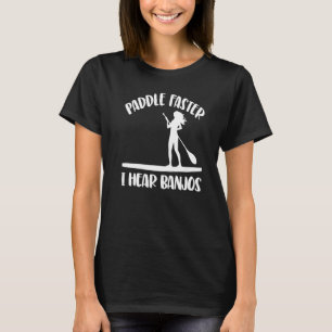 Camiseta Paddle Mais Rápido Eu Ouço Banjos As Mulheres Pare