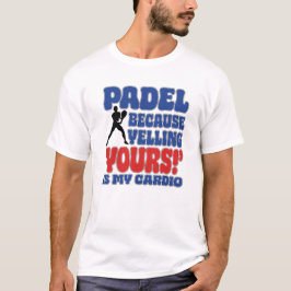 Camiseta Padel Because Yelling Yours Is My Cardio
