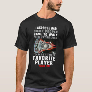 Camiseta Pai De Lacrosse Algumas Pessoas Têm De Esperar Por