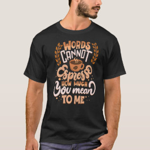 Camiseta Palavras Não Podem Espressar Quanto Você Quer Dize