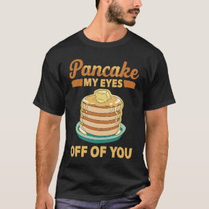 Camiseta Pancake My Olhos Off You Pancake Maker Pancake