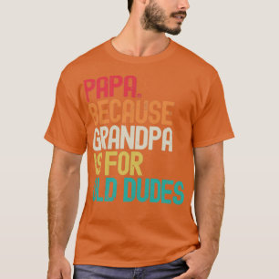 Camiseta Papa Because Grandpa is For Old Dudes