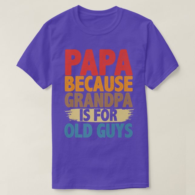 Camiseta Papa Because Grandpa is For Old Guys Funny Fathers (Frente do Design)