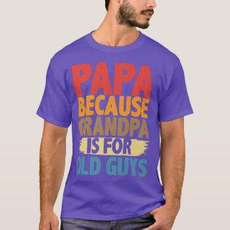 Camiseta Papa Because Grandpa is For Old Guys Funny Fathers
