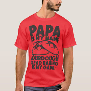 Camiseta Papai É Meu Nome Sourdough Baking É Meu Pão De Jog